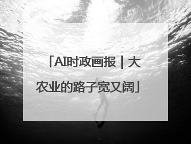 AI时政画报｜大农业的路子宽又阔